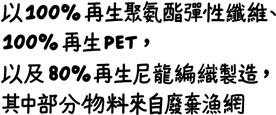 以百分百再生聚氨酯彈性纖維、百分百再生 PET，以及百分之八十再生尼龍編織製造，其中部分物料來自廢棄漁網